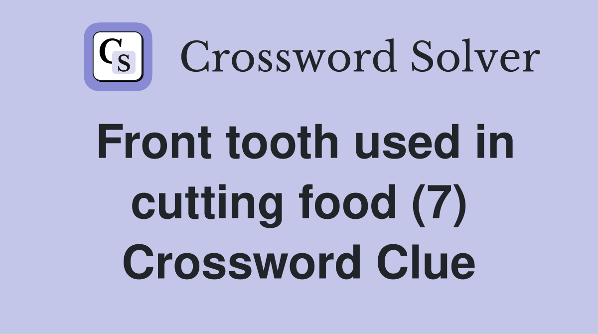 Front tooth used in cutting food (7) Crossword Clue Answers